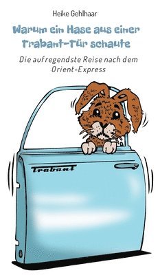 Warum ein Hase aus einer Trabant-Tür schaute: Die aufregendste Reise nach dem Orient-Express 1
