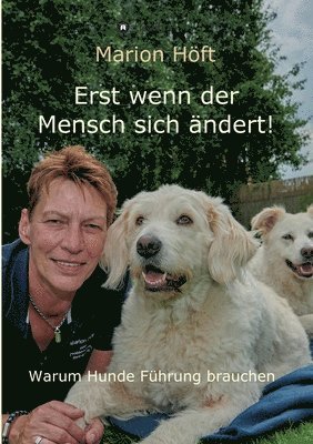 Erst wenn der Mensch sich ändert!: Warum Hunde Führung brauchen 1