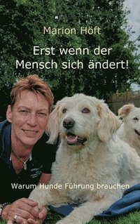 bokomslag Erst wenn der Mensch sich ändert!: Warum Hunde Führung brauchen