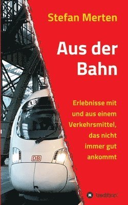 bokomslag Aus der Bahn: Erlebnisse mit und aus einem Verkehrsmittel, das nicht immer gut ankommt