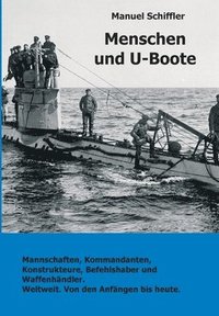 bokomslag Menschen und U-Boote: Mannschaften, Kommandanten, Konstrukteure, Befehlshaber und Waffenhändler. Weltweit, von den Anfängen bis heute.
