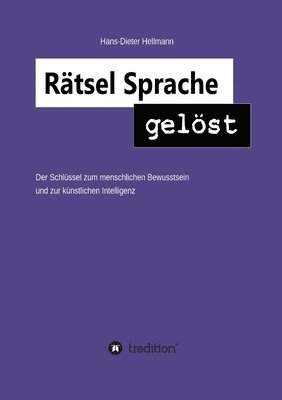 Rätsel Sprache gelöst: Der Schlüssel zum menschlichen Bewusstsein und zur künstlichen Intelligenz 1