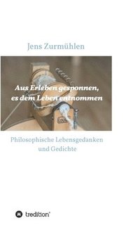 bokomslag Aus Erleben gesponnen, es dem Leben entnommen: Philosophische Lebensgedanken und Gedichte