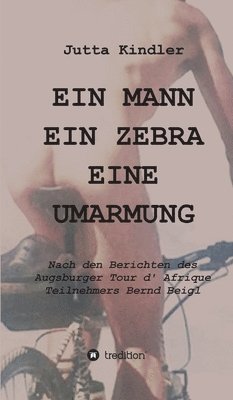 Ein Mann Ein Zebra Eine Umarmung: Nach den Berichten des Augsburger Tour d' Afrique Teilnehmers Bernd Beigl