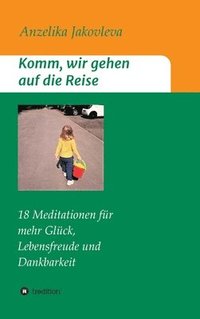 bokomslag Komm, wir gehen auf die Reise: 18 Meditationen für mehr Glück, Lebensfreude und Dankbarkeit