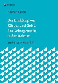 bokomslag Der Einklang von Körper und Geist, das Geborgensein in der Heimat: Aspekte des Heimatgefühls