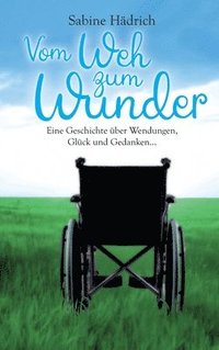 bokomslag Vom Weh zum Wunder: Eine Geschichte über Wendungen, Glück und Gedanken