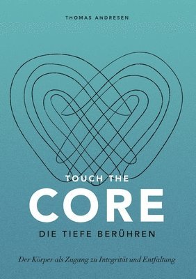 bokomslag Touch the Core. Die Tiefe berühren.: Der Körper als Zugang zu Integrität und Entfaltung