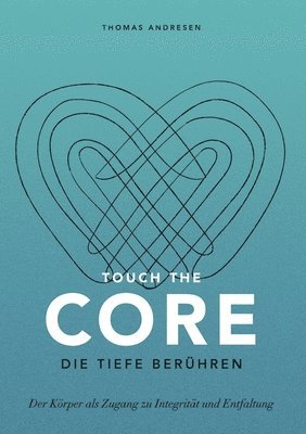 Touch the Core. Die Tiefe berühren.: Der Körper als Zugang zu Integrität und Entfaltung 1
