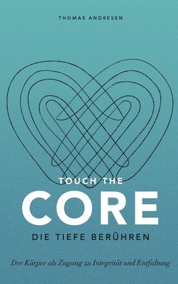 bokomslag Touch the Core. Die Tiefe berühren.: Der Körper als Zugang zu Integrität und Entfaltung