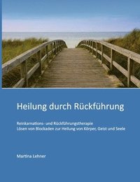 bokomslag Heilung durch Rückführung: Lösen von Blockaden zur Heilung von Körper, Geist und Seele