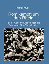 bokomslag Rom kämpft um den Rhein: Caesars Kriege gegen die Germanen 57 v.Chr. - 50 v.Chr.