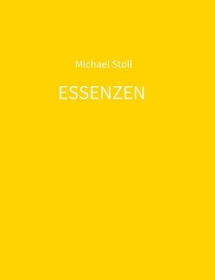 ESSENZEN gelb: 4. Jahresband der Dichtung ESSENZEN von Michael Stoll 1