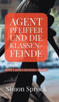 bokomslag Agent Pfeiffer und die Klassenfeinde: Ein spannender Polit-Thriller
