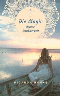 bokomslag Die Magie deiner Dankbarkeit: Freue dich auf deine Magie - dein NEUES Leben!