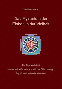 bokomslag Das Mysterium der Einheit in der Vielheit: Die Eine Wahrheit aus Advaita Vedanta, christlicher Offenbarung, Mystik und Nahtoderlebnissen