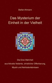 bokomslag Das Mysterium der Einheit in der Vielheit: Die Eine Wahrheit aus Advaita Vedanta, christlicher Offenbarung, Mystik und Nahtoderlebnissen