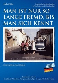 bokomslag Man ist nur so lange fremd, bis man sich kennt: Griechische Arbeitsmigration in Wiesbaden im 20. Jahrhundert