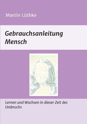 Gebrauchsanleitung Mensch: Lernen und Wachsen in dieser Zeit des Umbruchs 1