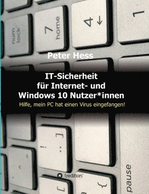 Peter Hess - IT-Sicherheit für Internet- und Windows 10 Nutzer*innen: Hilfe, mein PC hat einen Virus eingefangen!, Häftad