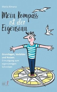 bokomslag Mein Kompass ist der Eigensinn: Grundlagen, Vorbilder & Nutzen. Ermutigung zum eigensinnigen Schreiben