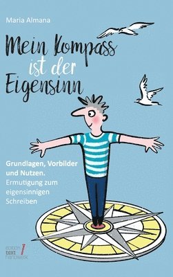 Mein Kompass ist der Eigensinn: Grundlagen, Vorbilder & Nutzen. Ermutigung zum eigensinnigen Schreiben