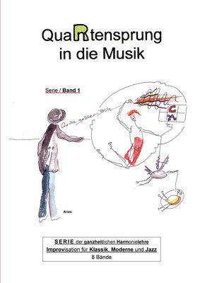 QuaRtensprung in die Musik: SERIE der ganzheitlichen Harmonielehre - Improvisation für Klassik, Moderne und Jazz, Band 1 1