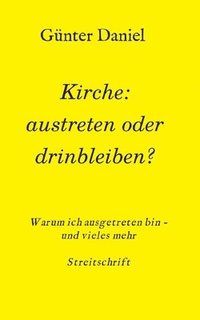 bokomslag Kirche: austreten oder drinbleiben?: Warum ich ausgetreten bin - und vieles mehr Streitschrift