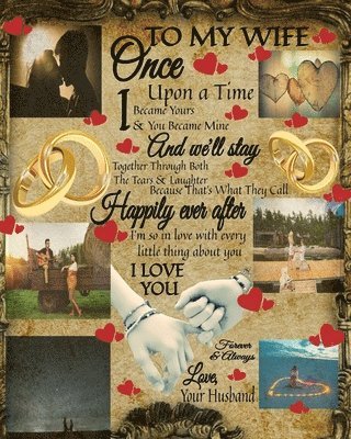 To My Wife Once Upon A Time I Became Yours & You Became Mine And We'll Stay Together Through Both The Tears & Laughter 1
