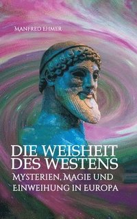 bokomslag Die Weisheit des Westens: Mysterien, Magie und Einweihung in Europa