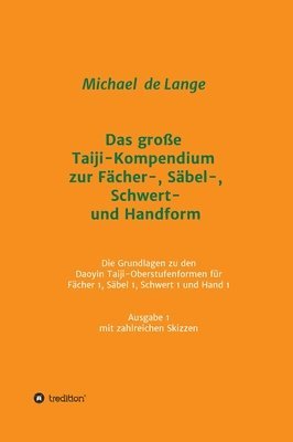 Das große Taiji-Kompendium zur Fächer-, Säbel-, Schwert- und Handform: Die Grundlagen zu den Daoyin Taiji-Oberstufenformen für Fächer 1, Säbel 1, Schw