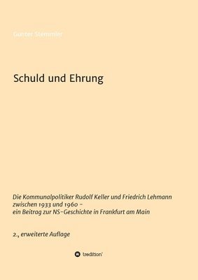 Schuld und Ehrung: Die Kommunalpolitiker Rudolf Keller und Friedrich Lehmann zwischen 1933 und 1960 - ein Beitrag zur NS-Geschichte in Fr 1