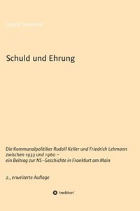 bokomslag Schuld und Ehrung: Die Kommunalpolitiker Rudolf Keller und Friedrich Lehmann zwischen 1933 und 1960 - ein Beitrag zur NS-Geschichte in Fr