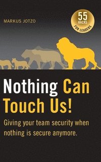 bokomslag Nothing can touch us! Giving your team security when nothing is secure anymore.: 55 Hacks for Leaders