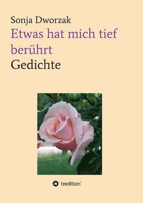 Etwas hat mich tief berührt: Gedichte