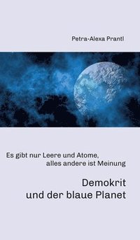 bokomslag Demokrit und der blaue Planet: Es gibt nur Leere und Atome, alles andere ist Meinung