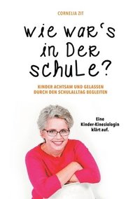 bokomslag Wie war's in der Schule?: KINDER ACHTSAM UND GELASSEN DURCH DEN SCHULALLTAG BEGLEITEN - Eine Kinder-Kinesiologin klärt auf