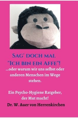 bokomslag Sag' doch mal 'Ich bin ein Affe'!: ...oder warum wir uns selbst und anderen Menschen im Wege stehen. Ein Psycho-Hygiene Ratgeber, der Mut macht!