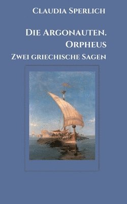 Die Argonauten. Orpheus: Zwei griechische Sagen 1