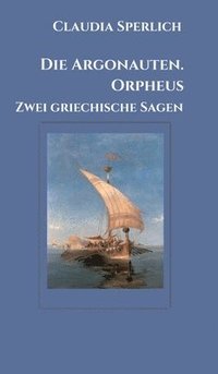 bokomslag Die Argonauten. Orpheus: Zwei griechische Sagen
