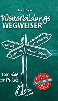Frank Bauer - Weiterbildungswegweiser: Der Weg zur Freiheit! Limited Edition: So verdienst Du 1 Mio. Euro mehr, Inbunden