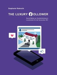 bokomslag The Luxury Follower: Social Media zur Kundenbindung in Luxushotels für die Generation 50+