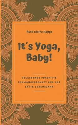 It¿s Yoga, Baby!: Gelassener durch die Schwangerschaft und das erste Lebensjahr 1