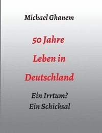 bokomslag 50 Jahre Leben in Deutschland: Ein Irrtum? Ein Schicksal