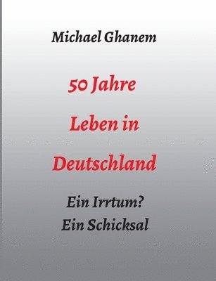 bokomslag 50 Jahre Leben in Deutschland: Ein Irrtum? Ein Schicksal