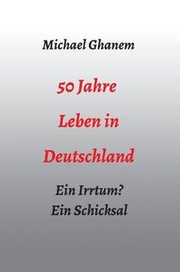 bokomslag 50 Jahre Leben in Deutschland: Ein Irrtum? Ein Schicksal