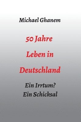 bokomslag 50 Jahre Leben in Deutschland: Ein Irrtum? Ein Schicksal