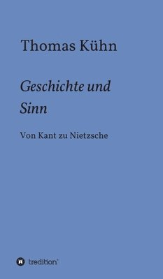 Geschichte und Sinn: Von Kant zu Nietzsche 1