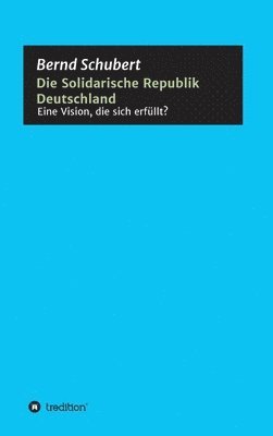 bokomslag Die Solidarische Republik Deutschland - Eine Vision, die sich erfüllt?