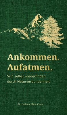 Gerlinde Manz-Christ - Ankommen. Aufatmen.: Sich selbst wiederfinden durch Naturverbundenheit, Inbunden